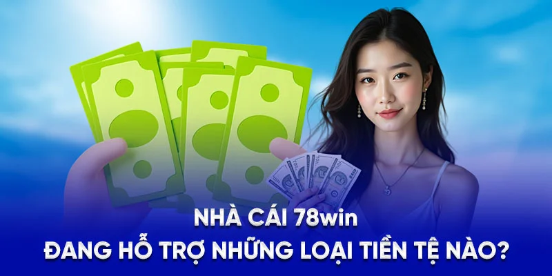 78WIN ⭐️ 78wint10.com | Link Vào Trang Chủ 78 WIN 2025 25 Nhà cái 78WIN đang hỗ trợ những loại tiền tệ nào?