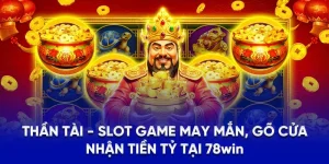 Thần Tài - Slot Game May Mắn, Gõ Cửa Nhận Tiền Tỷ Tại 78WIN